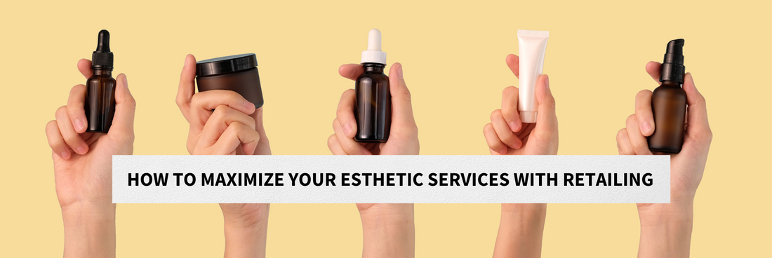 How to Maximize Your Esthetic Services with Retailing